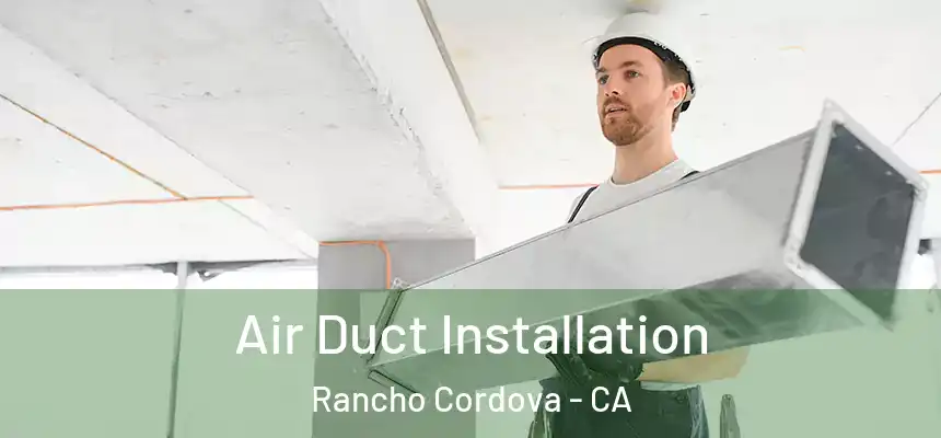  Air Duct Installation Rancho Cordova - CA