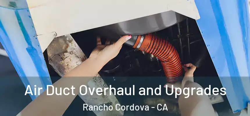 Air Duct Overhaul and Upgrades Rancho Cordova - CA