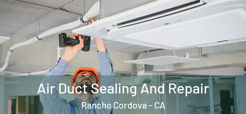 Air Duct Sealing And Repair Rancho Cordova - CA