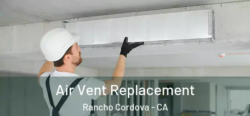Air Vent Replacement Rancho Cordova - CA