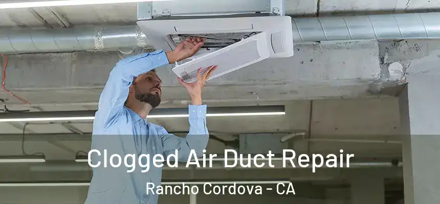 Clogged Air Duct Repair Rancho Cordova - CA
