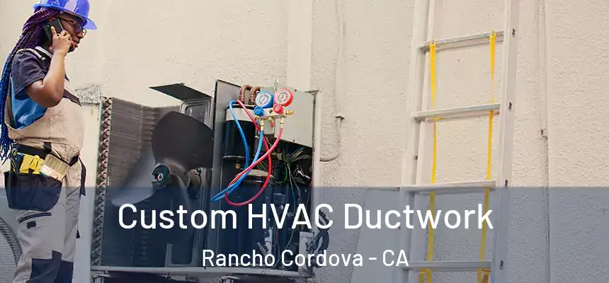  Custom HVAC Ductwork Rancho Cordova - CA