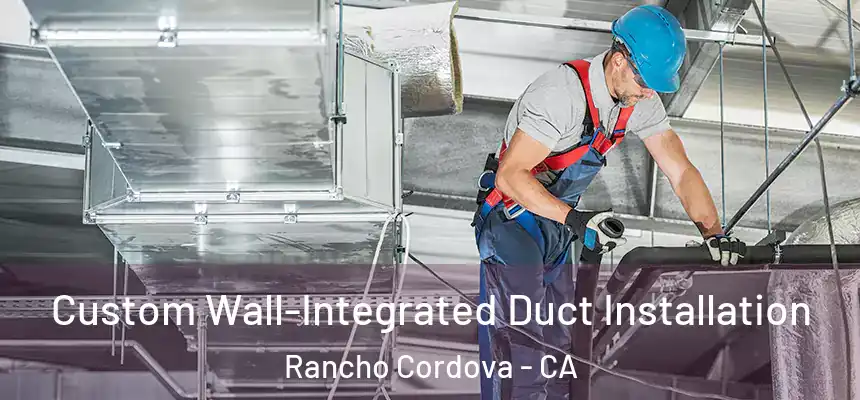 Custom Wall-Integrated Duct Installation Rancho Cordova - CA