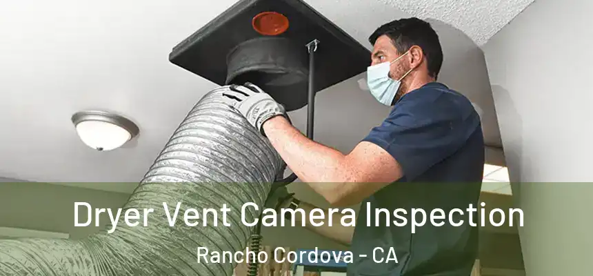 Dryer Vent Camera Inspection Rancho Cordova - CA