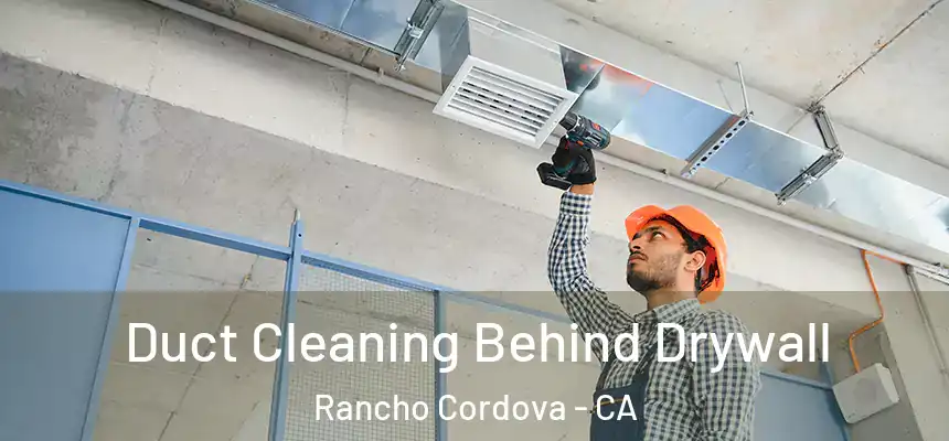 Duct Cleaning Behind Drywall Rancho Cordova - CA