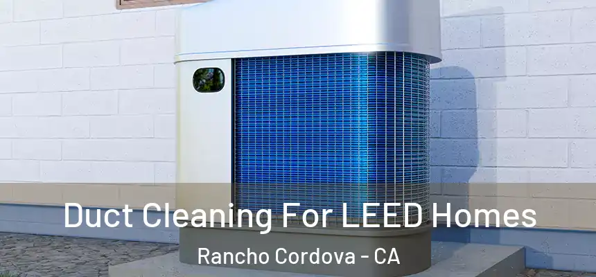  Duct Cleaning For LEED Homes Rancho Cordova - CA