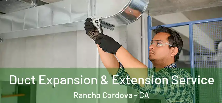  Duct Expansion & Extension Service Rancho Cordova - CA