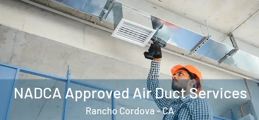 NADCA Approved Air Duct Services Rancho Cordova - CA