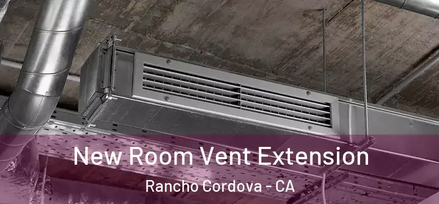 New Room Vent Extension Rancho Cordova - CA