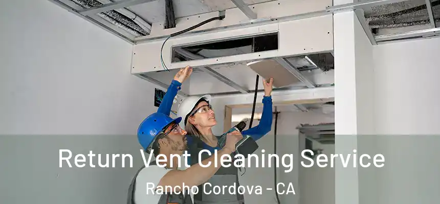  Return Vent Cleaning Service Rancho Cordova - CA